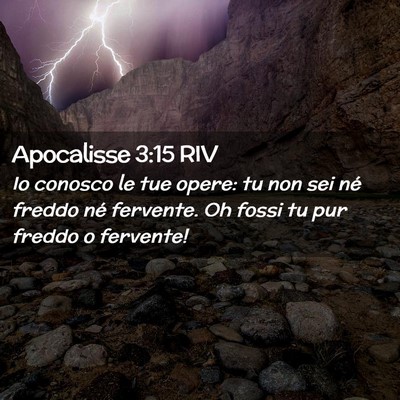 Picture 02 - Apocalisse 3:15 RIV - Io conosco le tue opere: tu non sei né freddo - Bible Verse Picture