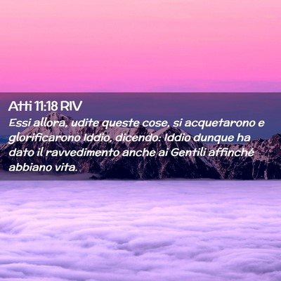 Picture 02 - Atti 11:18 RIV - Essi allora, udite queste cose, si acquetarono e - Bible Verse Picture