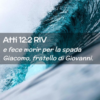 Picture 02 - Atti 12:2 RIV - e fece morir per la spada Giacomo, fratello di - Bible Verse Picture