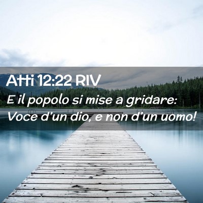 Picture 02 - Atti 12:22 RIV - E il popolo si mise a gridare: Voce d’un dio, e - Bible Verse Picture
