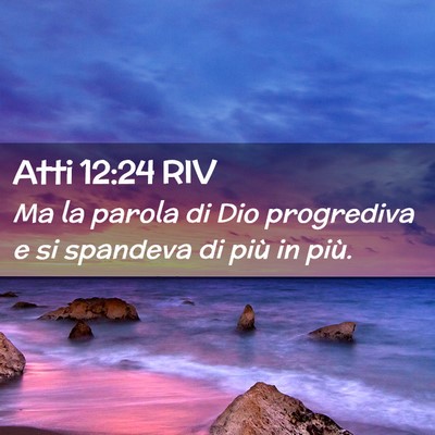 Picture 02 - Atti 12:24 RIV - Ma la parola di Dio progrediva e si spandeva di - Bible Verse Picture