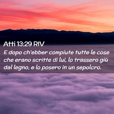 Picture 02 - Atti 13:29 RIV - E dopo ch’ebber compiute tutte le cose che - Bible Verse Picture