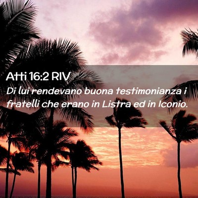 Picture 02 - Atti 16:2 RIV - Di lui rendevano buona testimonianza i fratelli - Bible Verse Picture