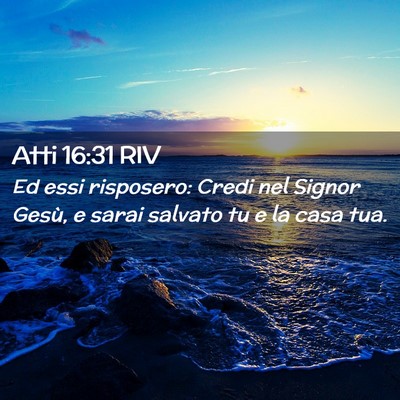 Picture 02 - Atti 16:31 RIV - Ed essi risposero: Credi nel Signor Gesù, e - Bible Verse Picture