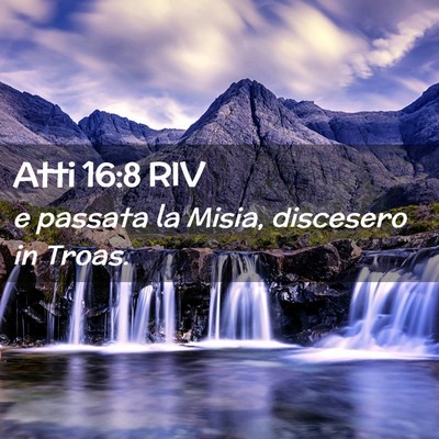 Picture 02 - Atti 16:8 RIV - e passata la Misia, discesero in - Bible Verse Picture