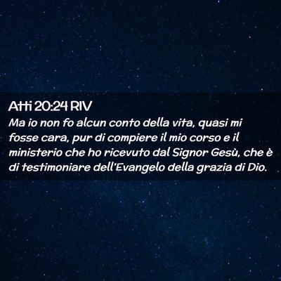 Picture 02 - Atti 20:24 RIV - Ma io non fo alcun conto della vita, quasi mi - Bible Verse Picture