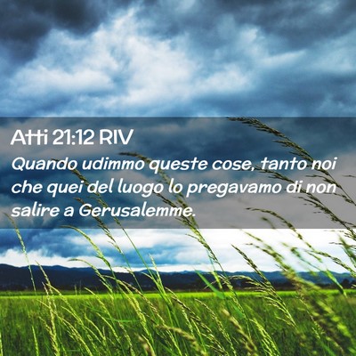Picture 02 - Atti 21:12 RIV - Quando udimmo queste cose, tanto noi che quei del - Bible Verse Picture