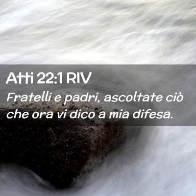 Picture 02 - Atti 22:1 RIV - Fratelli e padri, ascoltate ciò che ora vi dico - Bible Verse Picture