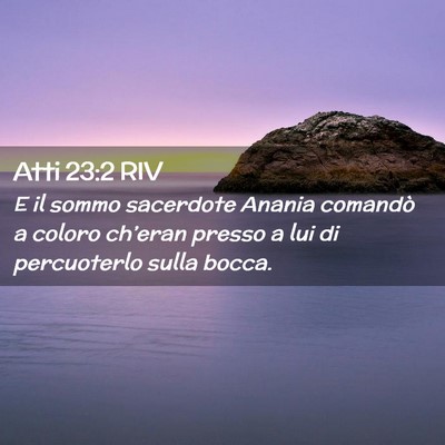 Picture 02 - Atti 23:2 RIV - E il sommo sacerdote Anania comandò a coloro - Bible Verse Picture