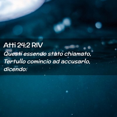Picture 02 - Atti 24:2 RIV - Questi essendo stato chiamato, Tertullo comincio - Bible Verse Picture