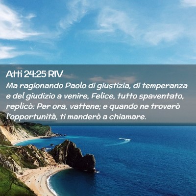 Picture 02 - Atti 24:25 RIV - Ma ragionando Paolo di giustizia, di temperanza e - Bible Verse Picture