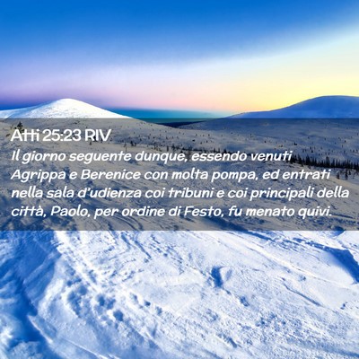 Picture 02 - Atti 25:23 RIV - Il giorno seguente dunque, essendo venuti Agrippa - Bible Verse Picture
