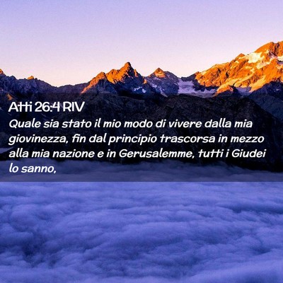 Picture 02 - Atti 26:4 RIV - Quale sia stato il mio modo di vivere dalla mia - Bible Verse Picture