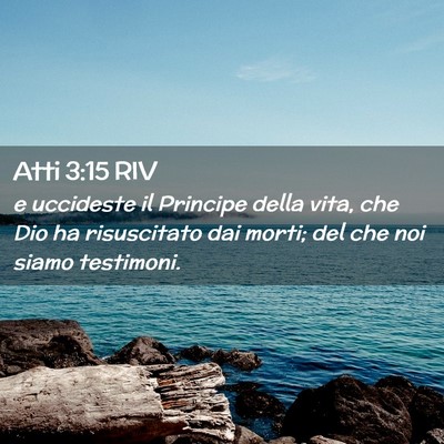 Picture 02 - Atti 3:15 RIV - e uccideste il Principe della vita, che Dio ha - Bible Verse Picture