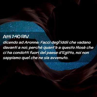 Picture 02 - Atti 7:40 RIV - dicendo ad Aronne: Facci degl’iddii che vadano - Bible Verse Picture