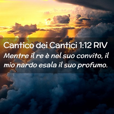 Picture 02 - Cantico dei Cantici 1:12 RIV - Mentre il re è nel suo convito, il mio nardo - Bible Verse Picture