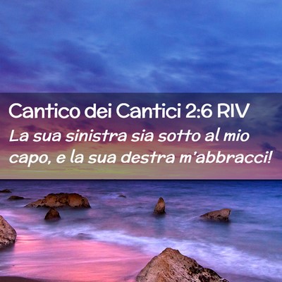 Picture 02 - Cantico dei Cantici 2:6 RIV - La sua sinistra sia sotto al mio capo, e la sua - Bible Verse Picture