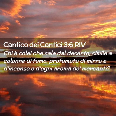 Picture 02 - Cantico dei Cantici 3:6 RIV - Chi è colei che sale dal deserto, simile a - Bible Verse Picture
