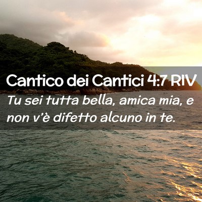 Picture 02 - Cantico dei Cantici 4:7 RIV - Tu sei tutta bella, amica mia, e non v’è - Bible Verse Picture