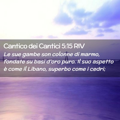 Picture 02 - Cantico dei Cantici 5:15 RIV - Le sue gambe son colonne di marmo, fondate su - Bible Verse Picture
