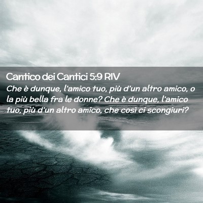 Picture 02 - Cantico dei Cantici 5:9 RIV - Che è dunque, l’amico tuo, più d’un altro - Bible Verse Picture