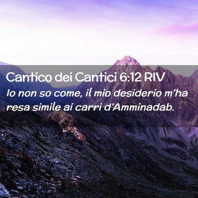 Picture 02 - Cantico dei Cantici 6:12 RIV - Io non so come, il mio desiderio m’ha resa - Bible Verse Picture