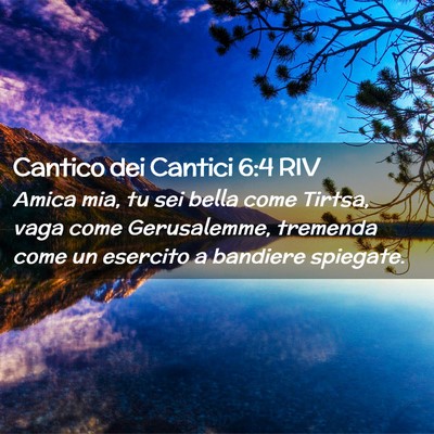 Picture 02 - Cantico dei Cantici 6:4 RIV - Amica mia, tu sei bella come Tirtsa, vaga come - Bible Verse Picture
