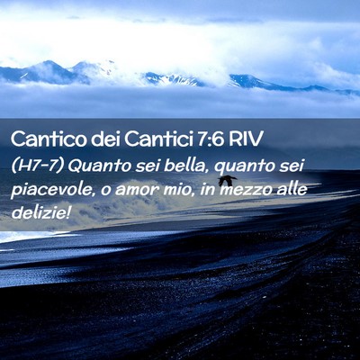 Picture 02 - Cantico dei Cantici 7:6 RIV - (H7-7) Quanto sei bella, quanto sei piacevole, o - Bible Verse Picture