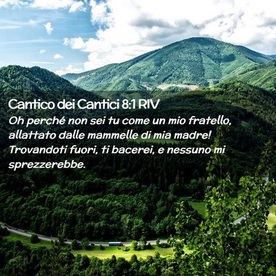 Picture 02 - Cantico dei Cantici 8:1 RIV - Oh perché non sei tu come un mio fratello, - Bible Verse Picture