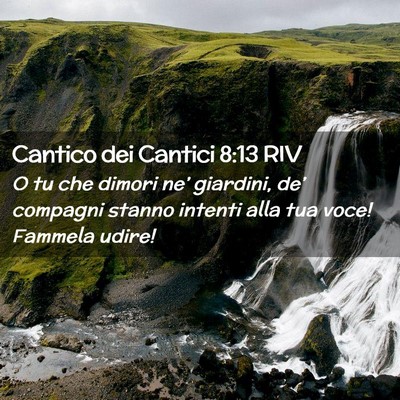 Picture 02 - Cantico dei Cantici 8:13 RIV - O tu che dimori ne’ giardini, de’ compagni - Bible Verse Picture