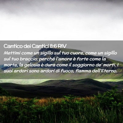 Picture 02 - Cantico dei Cantici 8:6 RIV - Mettimi come un sigillo sul tuo cuore, come un - Bible Verse Picture