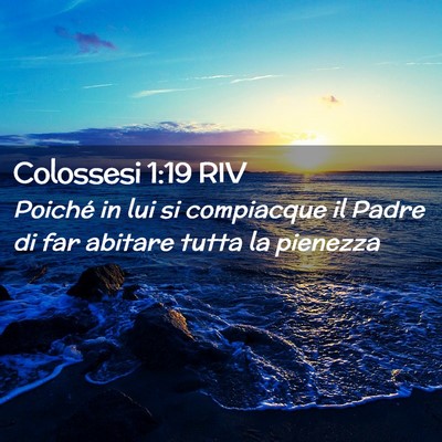 Picture 02 - Colossesi 1:19 RIV - Poiché in lui si compiacque il Padre di far - Bible Verse Picture