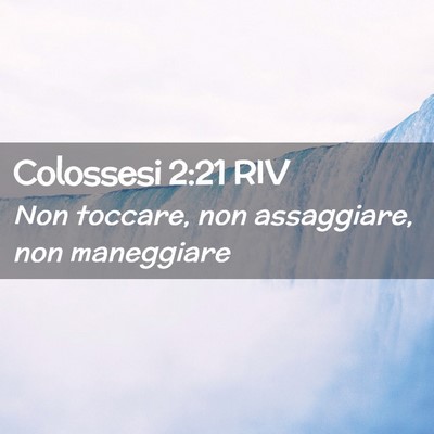 Picture 02 - Colossesi 2:21 RIV - Non toccare, non assaggiare, non - Bible Verse Picture