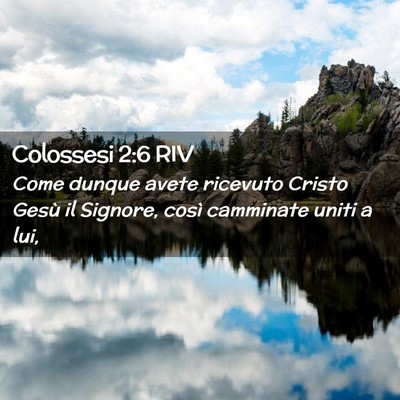 Picture 02 - Colossesi 2:6 RIV - Come dunque avete ricevuto Cristo Gesù il - Bible Verse Picture
