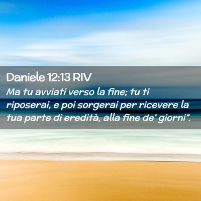 Picture 02 - Daniele 12:13 RIV - Ma tu avviati verso la fine; tu ti riposerai, e - Bible Verse Picture