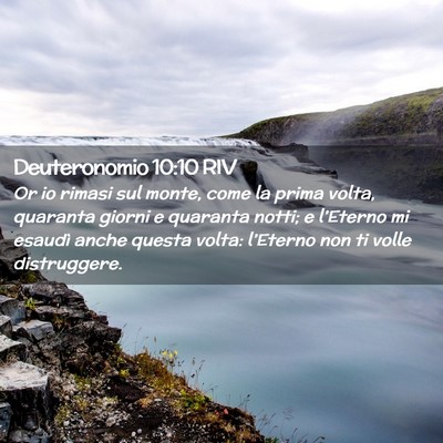 Picture 02 - Deuteronomio 10:10 RIV - Or io rimasi sul monte, come la prima volta, - Bible Verse Picture