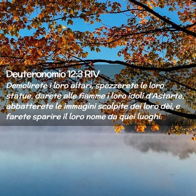 Picture 02 - Deuteronomio 12:3 RIV - Demolirete i loro altari, spezzerete le loro - Bible Verse Picture