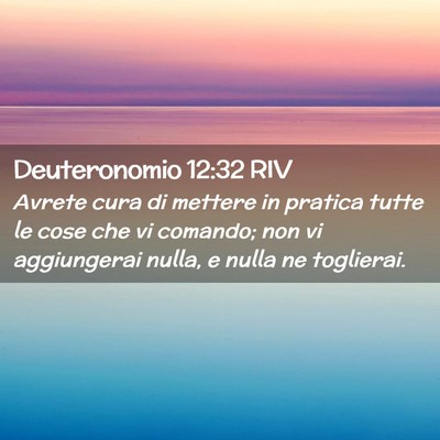 Picture 02 - Deuteronomio 12:32 RIV - Avrete cura di mettere in pratica tutte le cose - Bible Verse Picture