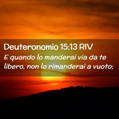 Picture 02 - Deuteronomio 15:13 RIV - E quando lo manderai via da te libero, non lo - Bible Verse Picture