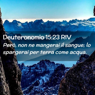 Picture 02 - Deuteronomio 15:23 RIV - Però, non ne mangerai il sangue; lo spargerai - Bible Verse Picture