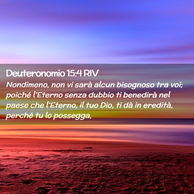 Picture 02 - Deuteronomio 15:4 RIV - Nondimeno, non vi sarà alcun bisognoso tra voi; - Bible Verse Picture