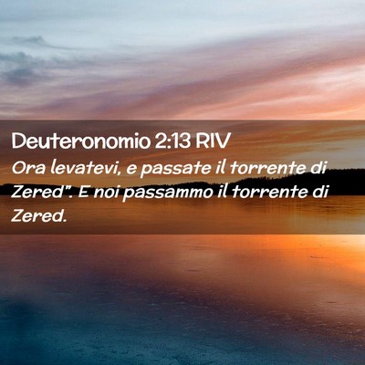 Picture 02 - Deuteronomio 2:13 RIV - Ora levatevi, e passate il torrente di Zered”. - Bible Verse Picture