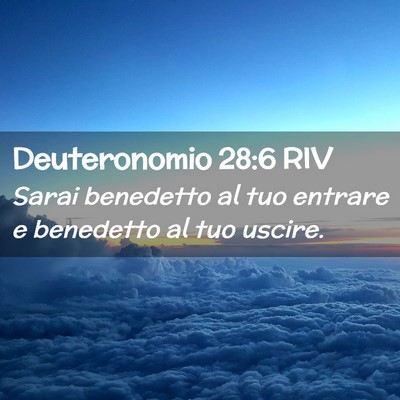 Picture 02 - Deuteronomio 28:6 RIV - Sarai benedetto al tuo entrare e benedetto al tuo - Bible Verse Picture