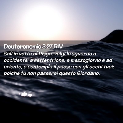 Picture 02 - Deuteronomio 3:27 RIV - Sali in vetta al Pisga, volgi lo sguardo a - Bible Verse Picture