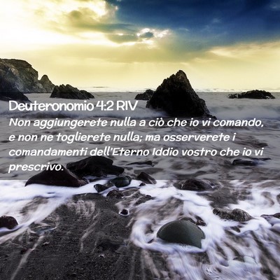 Picture 02 - Deuteronomio 4:2 RIV - Non aggiungerete nulla a ciò che io vi comando, - Bible Verse Picture