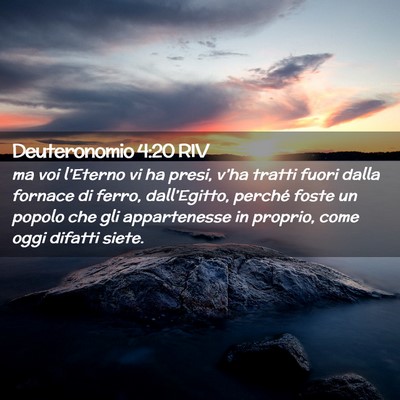 Picture 02 - Deuteronomio 4:20 RIV - ma voi l’Eterno vi ha presi, v’ha tratti - Bible Verse Picture