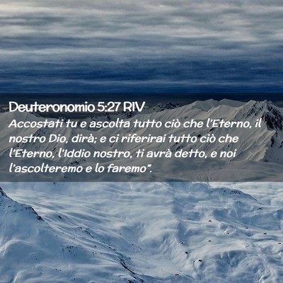 Picture 02 - Deuteronomio 5:27 RIV - Accostati tu e ascolta tutto ciò che l’Eterno, - Bible Verse Picture