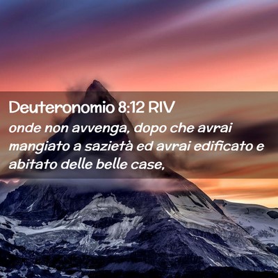 Picture 02 - Deuteronomio 8:12 RIV - onde non avvenga, dopo che avrai mangiato a - Bible Verse Picture
