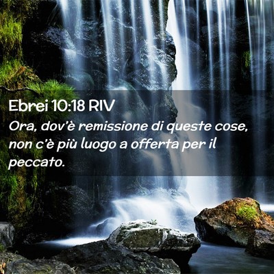 Picture 02 - Ebrei 10:18 RIV - Ora, dov’è remissione di queste cose, non - Bible Verse Picture