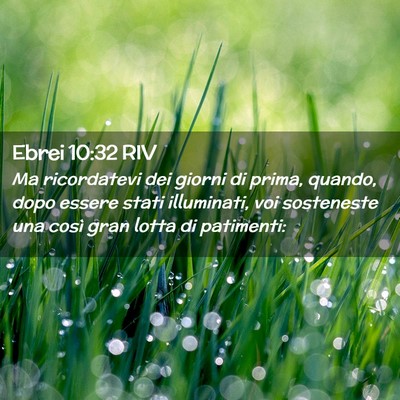 Picture 02 - Ebrei 10:32 RIV - Ma ricordatevi dei giorni di prima, quando, dopo - Bible Verse Picture